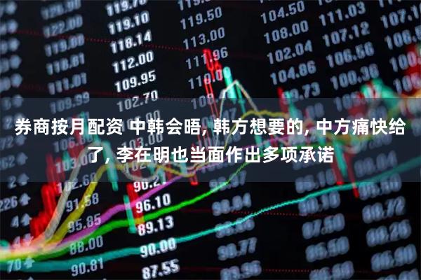 券商按月配资 中韩会晤, 韩方想要的, 中方痛快给了, 李在明也当面作出多项承诺